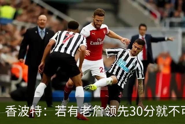 香波特：若有老詹领先30分就不可能被追分 若被追上了我想要欧文